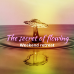 'The secret of flowing'- weekend retreat